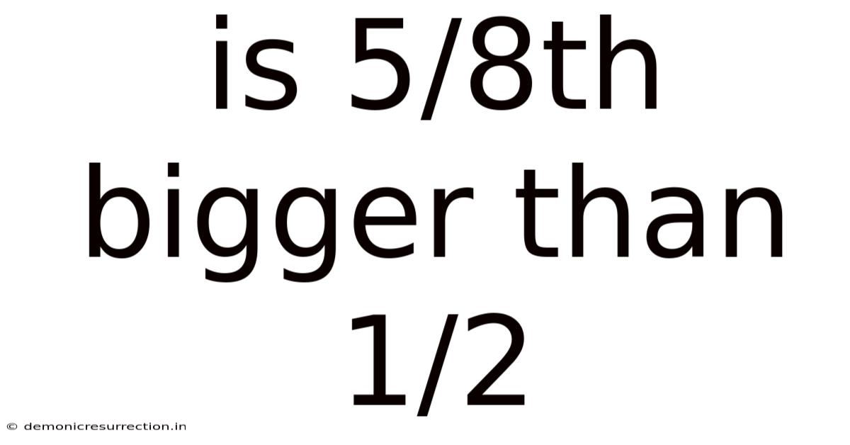 Is 5/8th Bigger Than 1/2