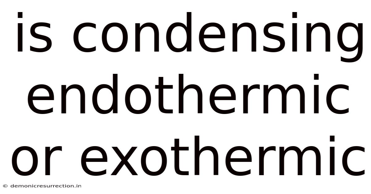 Is Condensing Endothermic Or Exothermic