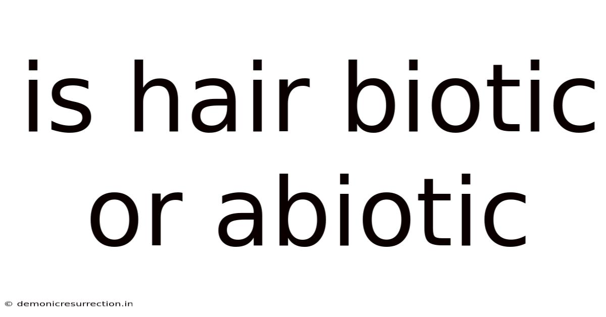 Is Hair Biotic Or Abiotic