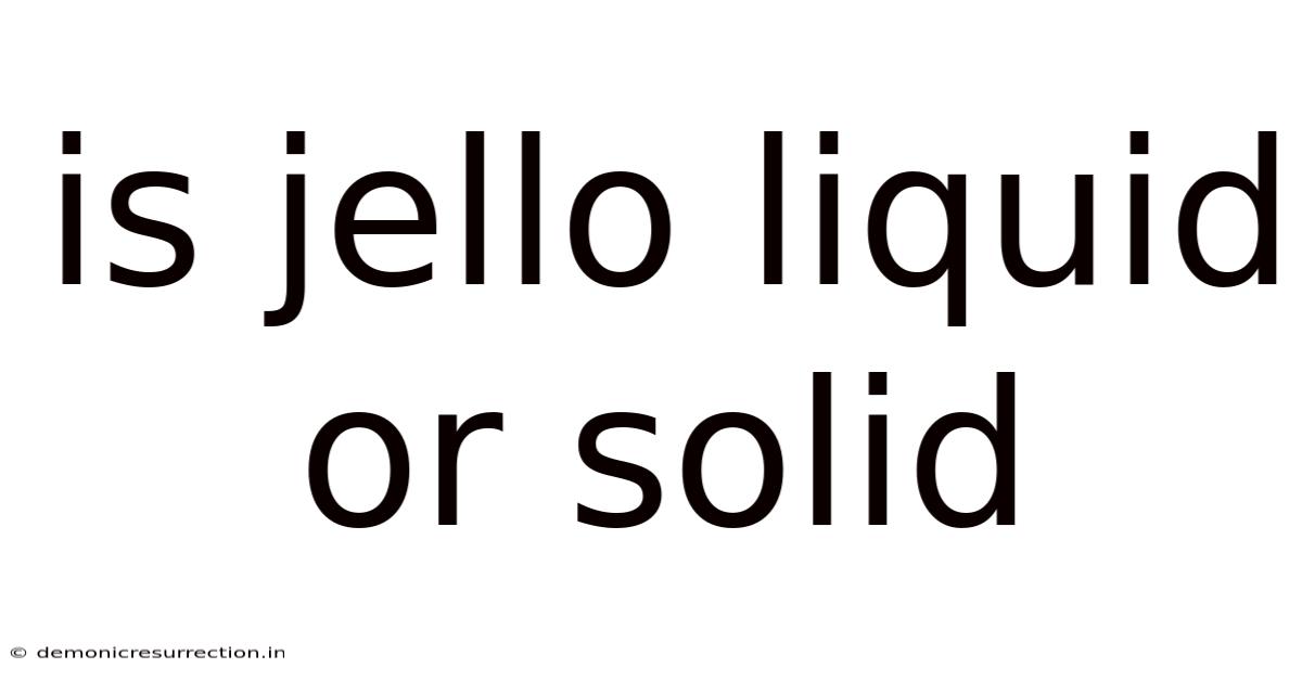 Is Jello Liquid Or Solid