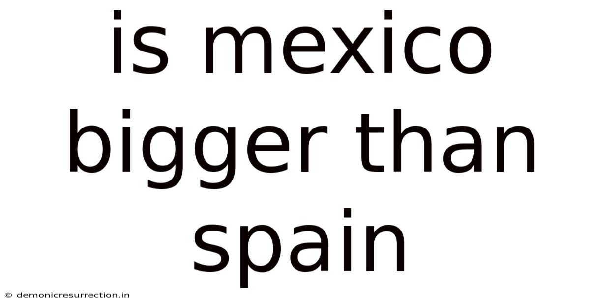 Is Mexico Bigger Than Spain