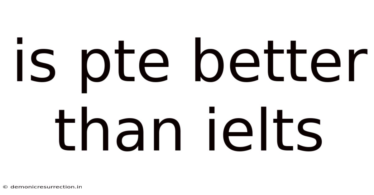 Is Pte Better Than Ielts