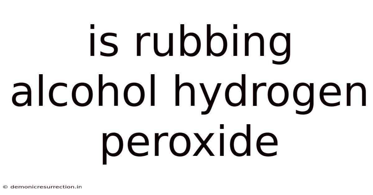 Is Rubbing Alcohol Hydrogen Peroxide