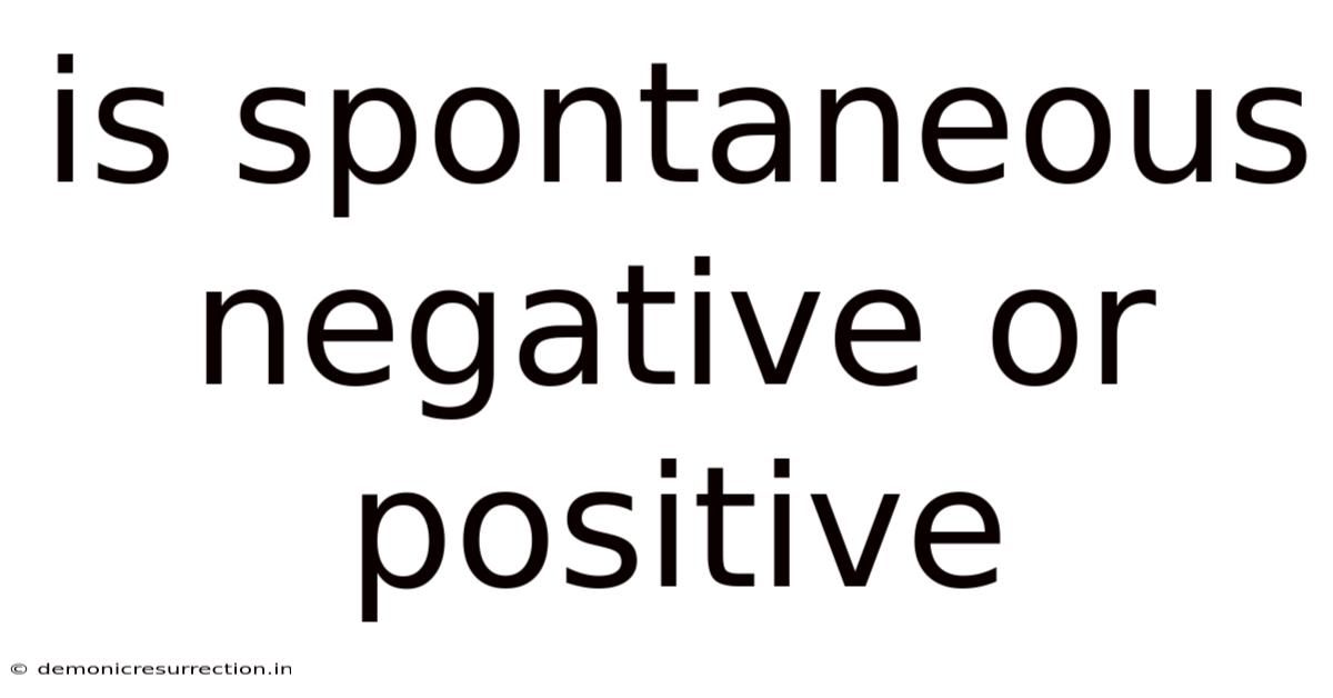 Is Spontaneous Negative Or Positive