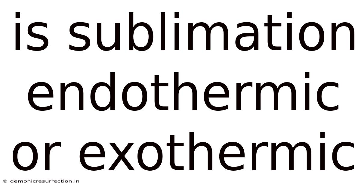 Is Sublimation Endothermic Or Exothermic