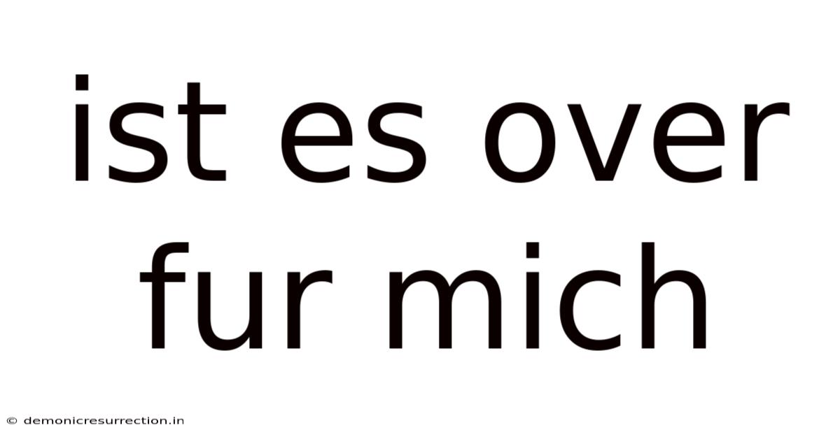 Ist Es Over Fur Mich