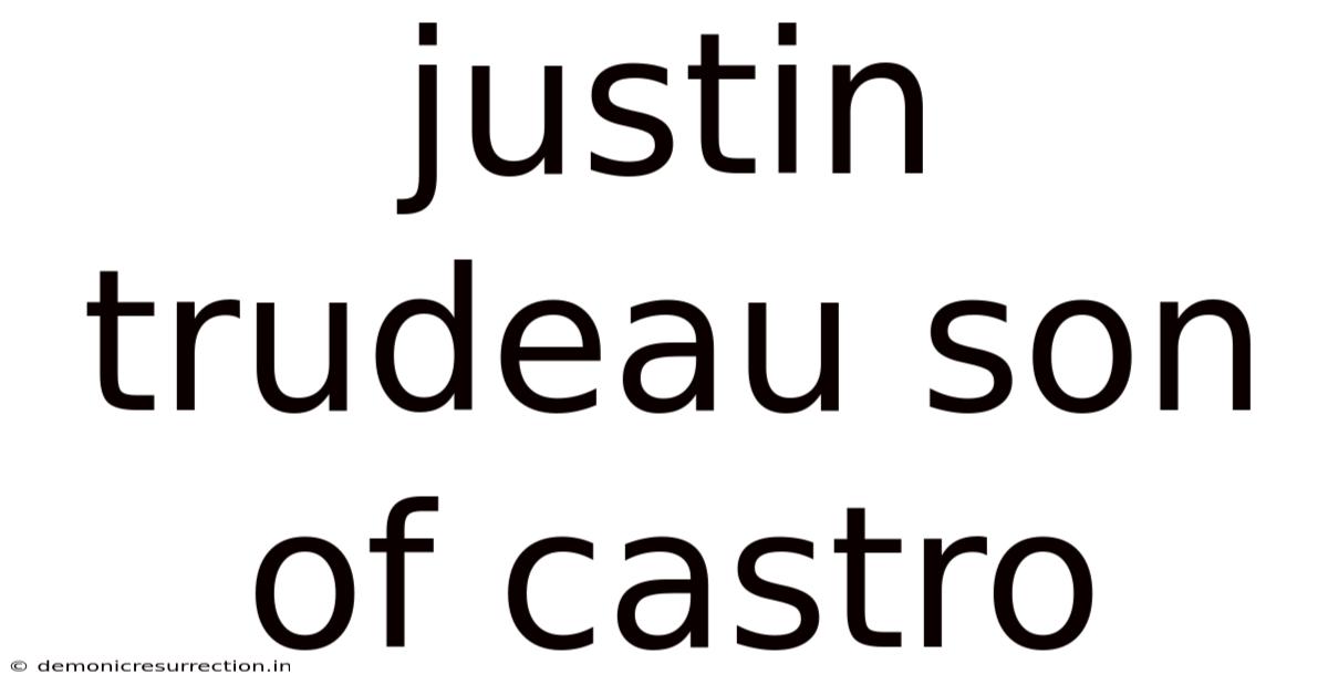Justin Trudeau Son Of Castro