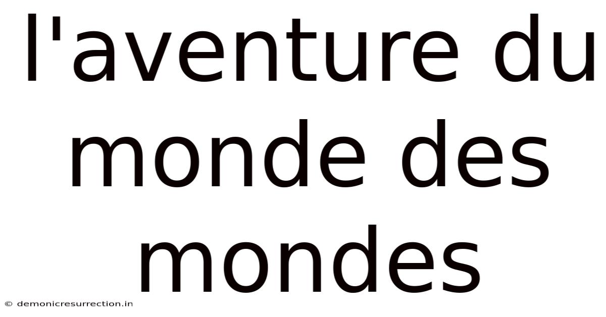 L'aventure Du Monde Des Mondes