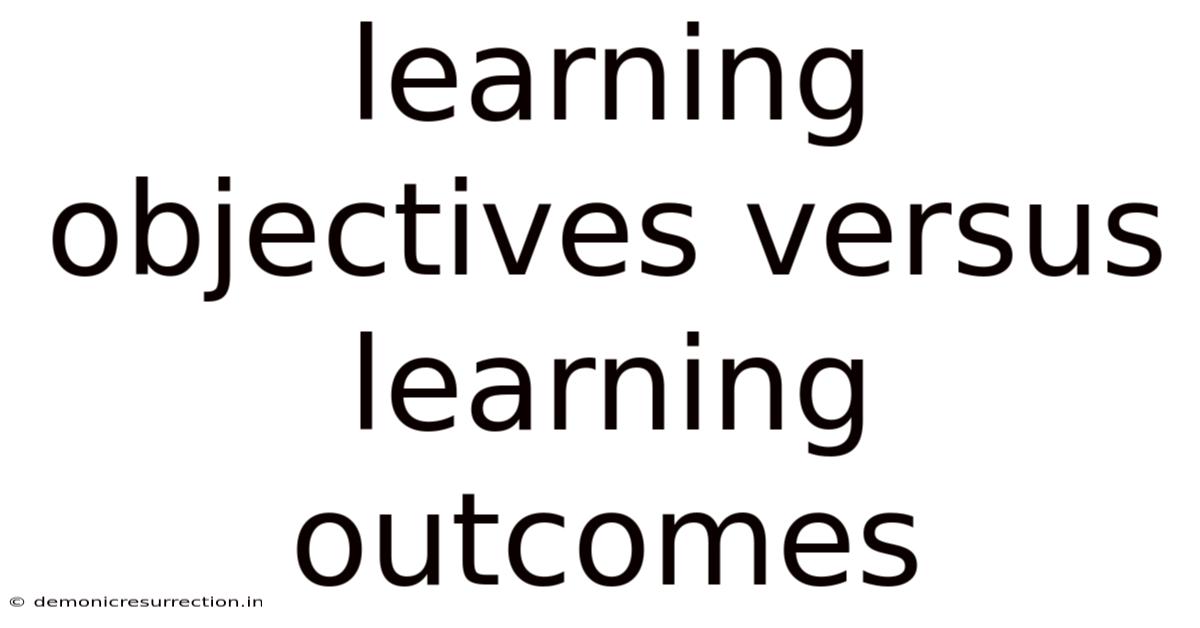 Learning Objectives Versus Learning Outcomes