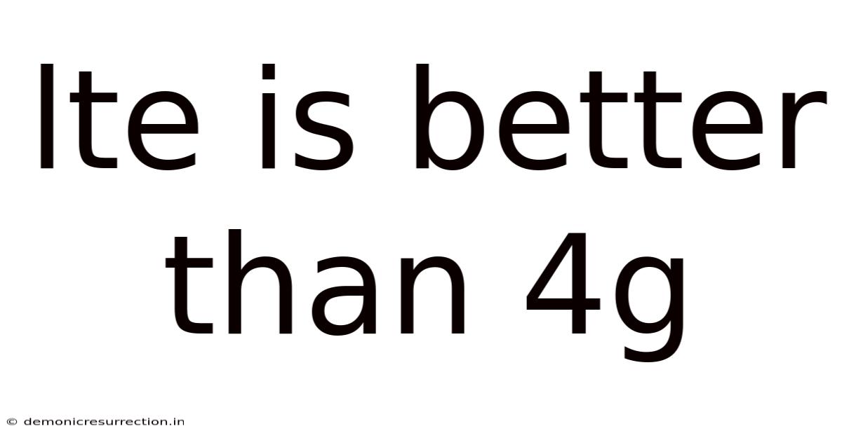 Lte Is Better Than 4g