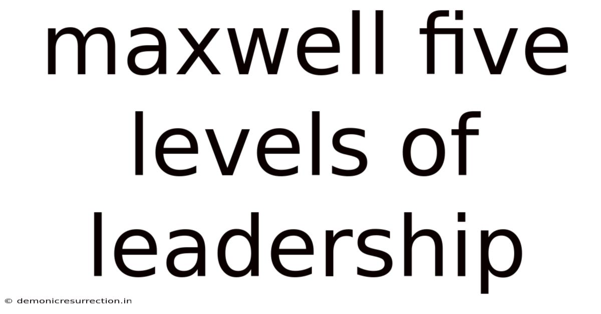 Maxwell Five Levels Of Leadership