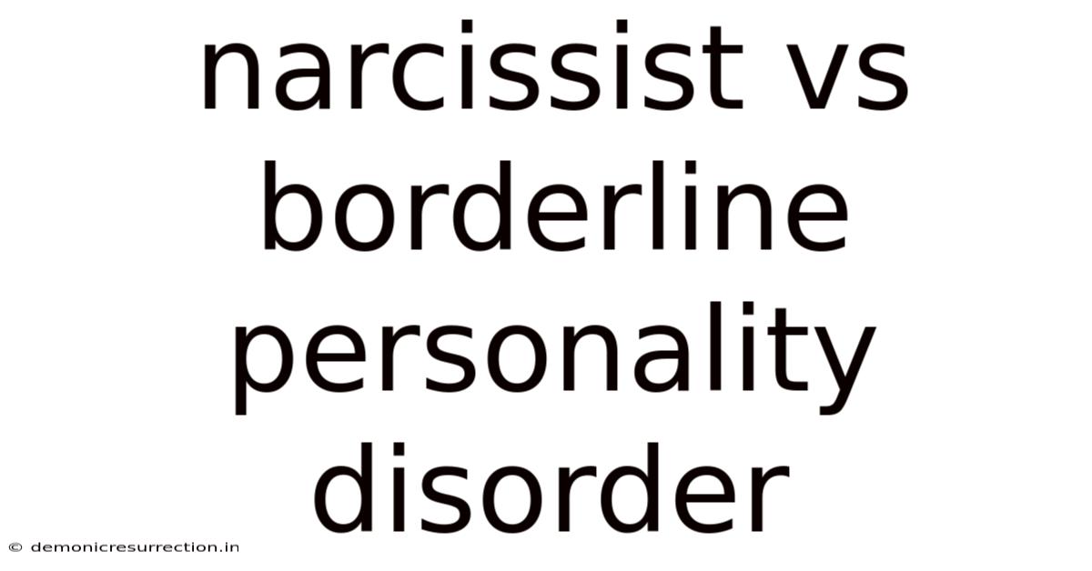 Narcissist Vs Borderline Personality Disorder
