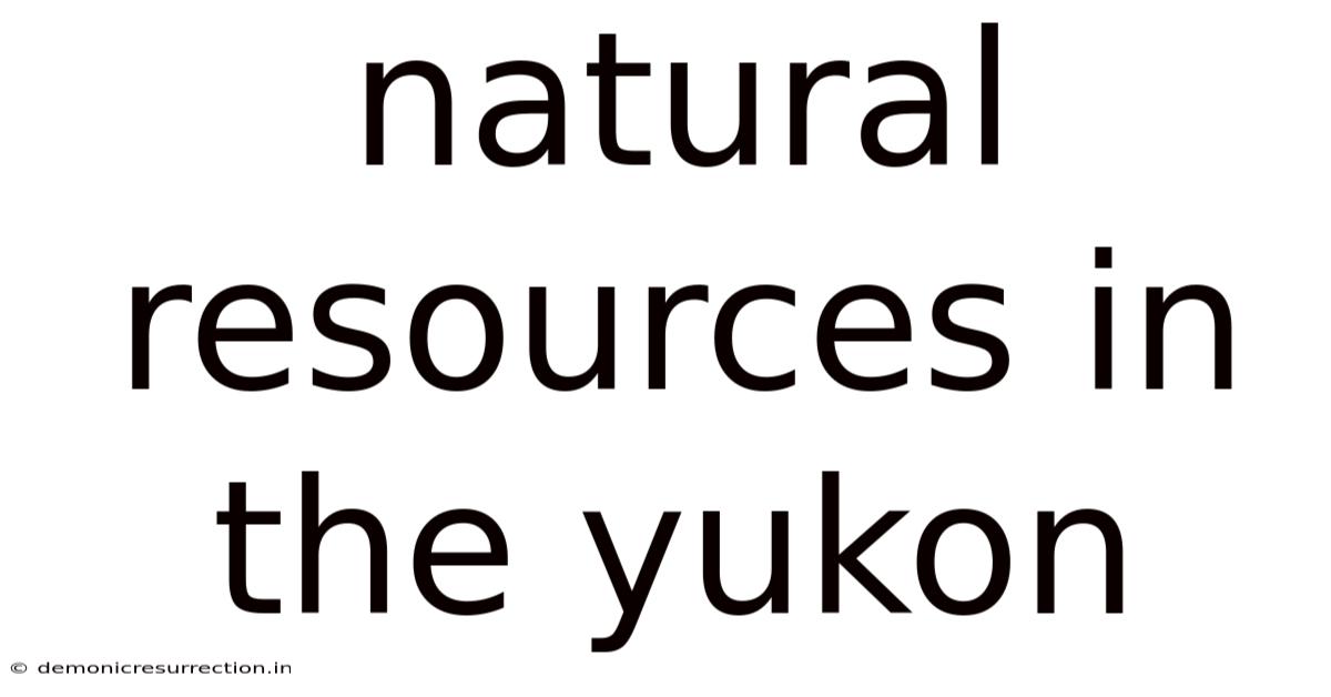 Natural Resources In The Yukon