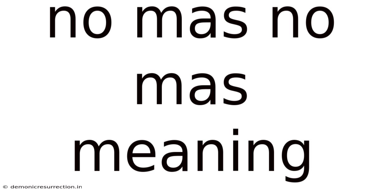No Mas No Mas Meaning