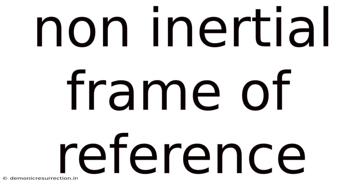 Non Inertial Frame Of Reference