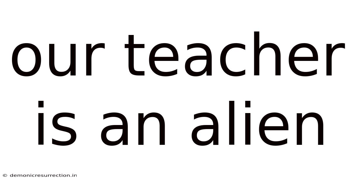 Our Teacher Is An Alien