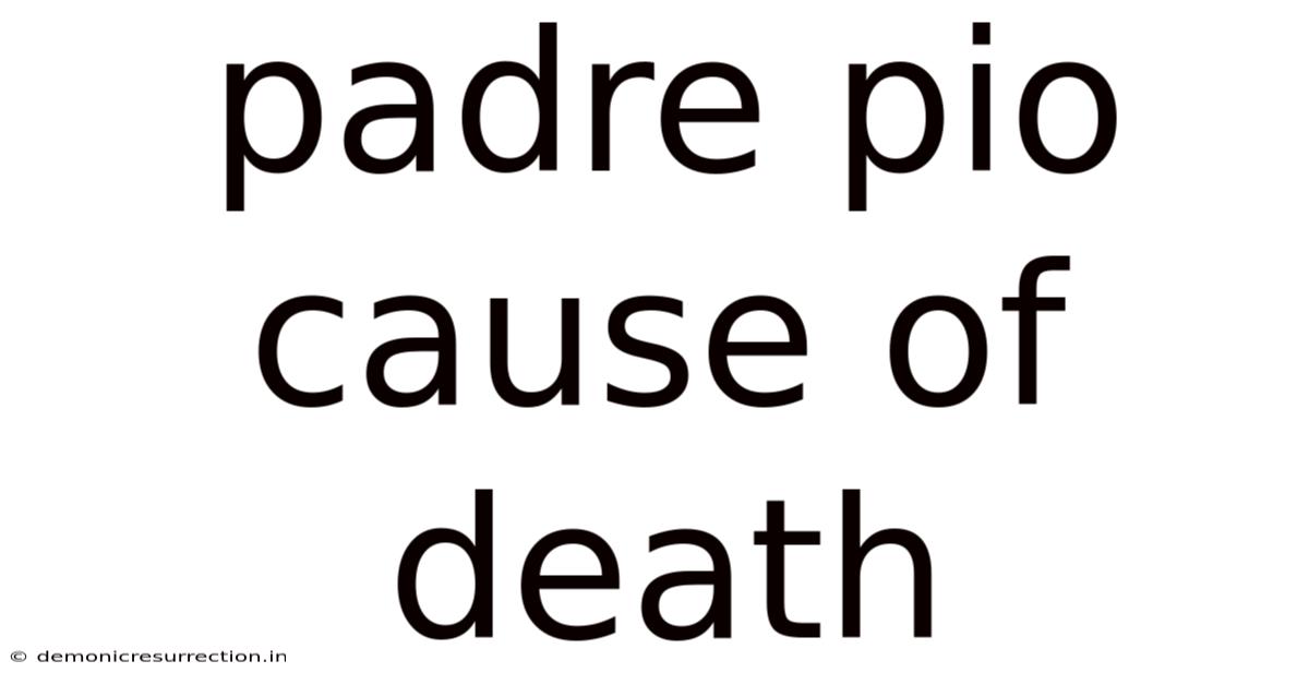 Padre Pio Cause Of Death