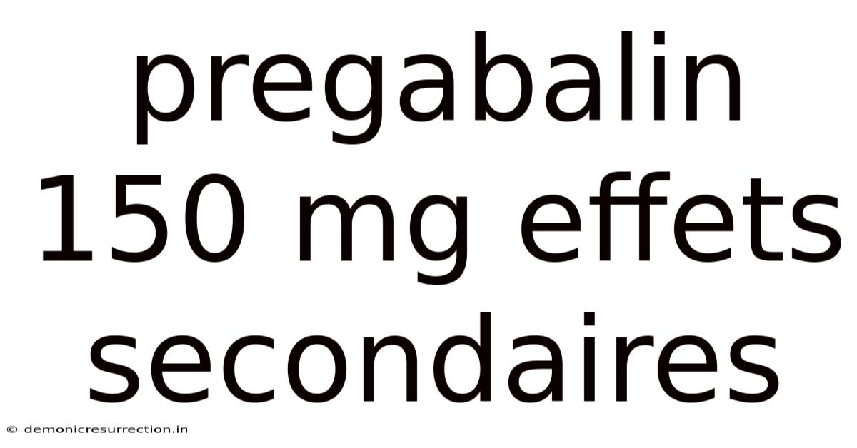 Pregabalin 150 Mg Effets Secondaires