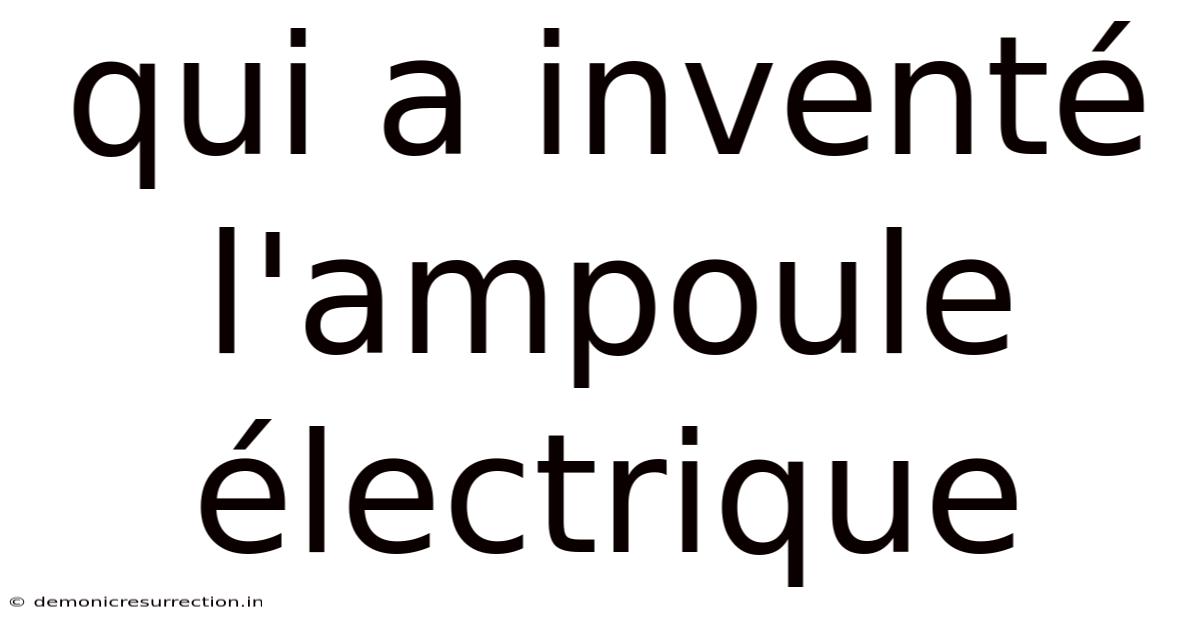 Qui A Inventé L'ampoule Électrique