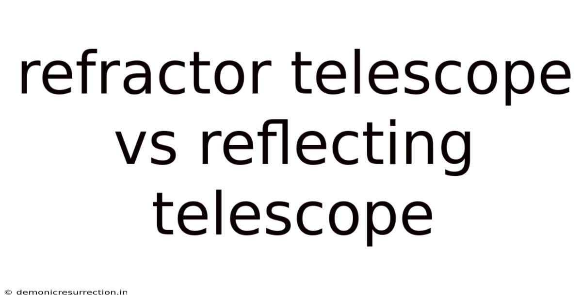 Refractor Telescope Vs Reflecting Telescope