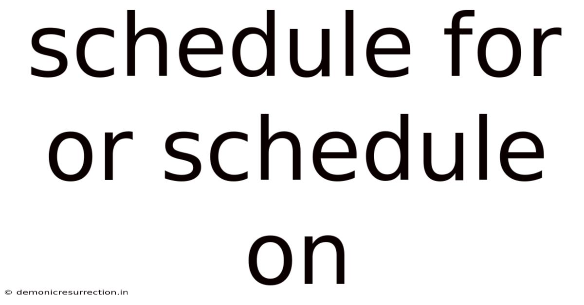 Schedule For Or Schedule On