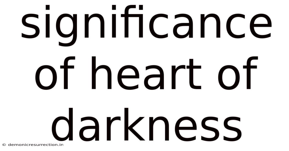 Significance Of Heart Of Darkness