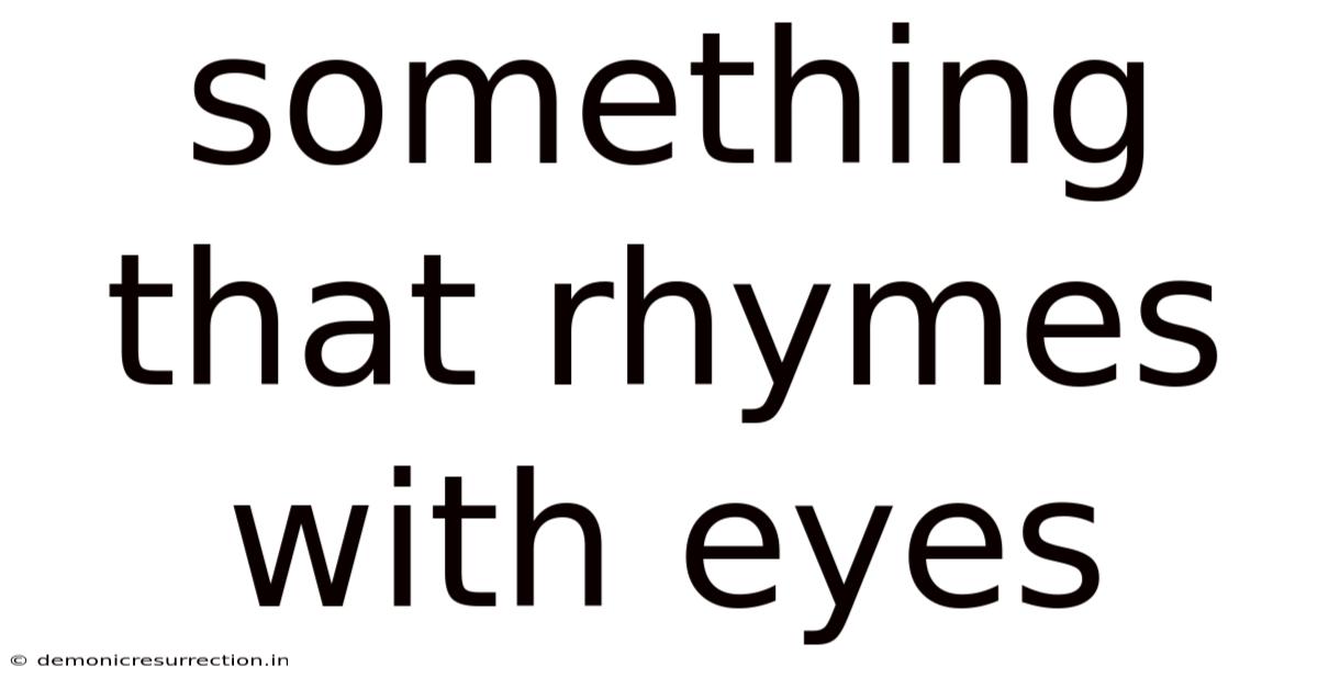 Something That Rhymes With Eyes