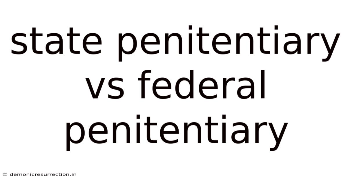 State Penitentiary Vs Federal Penitentiary