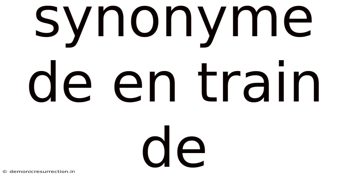 Synonyme De En Train De