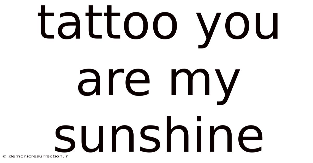 Tattoo You Are My Sunshine