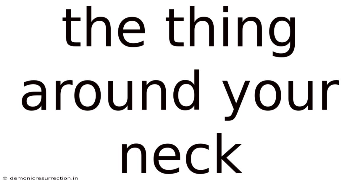 The Thing Around Your Neck