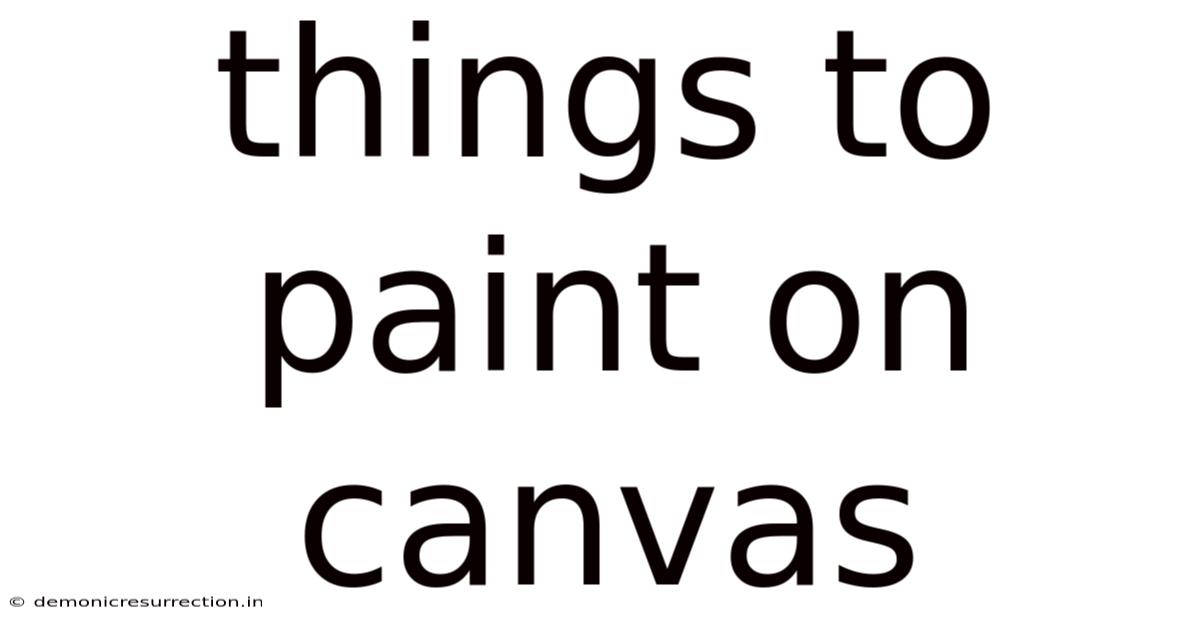 Things To Paint On Canvas