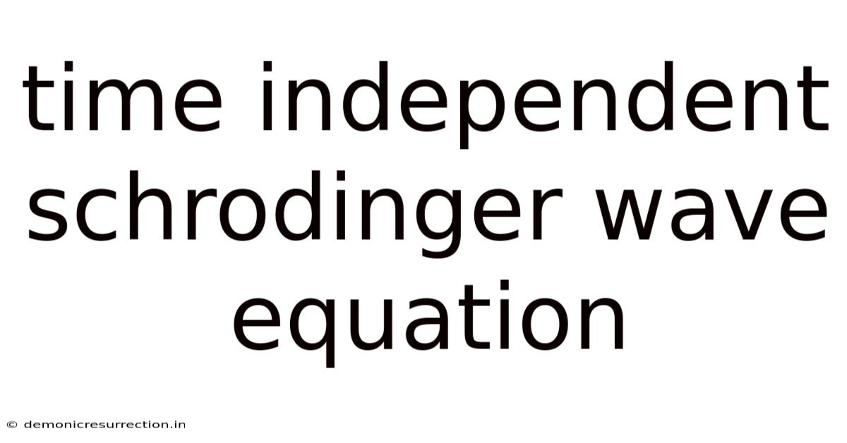 Time Independent Schrodinger Wave Equation