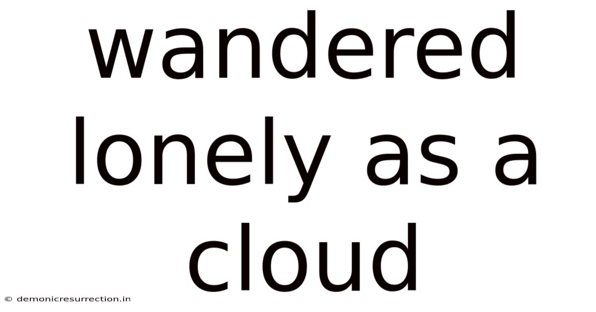 Wandered Lonely As A Cloud