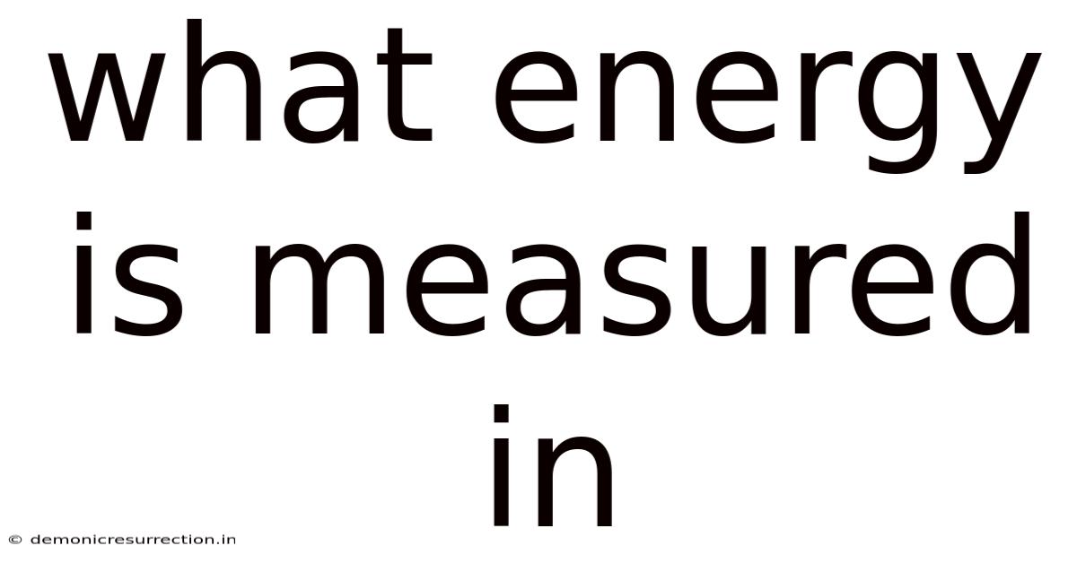 What Energy Is Measured In