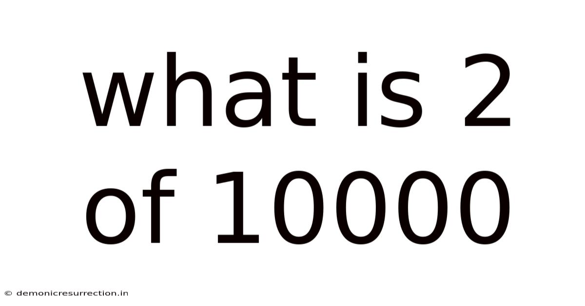 What Is 2 Of 10000