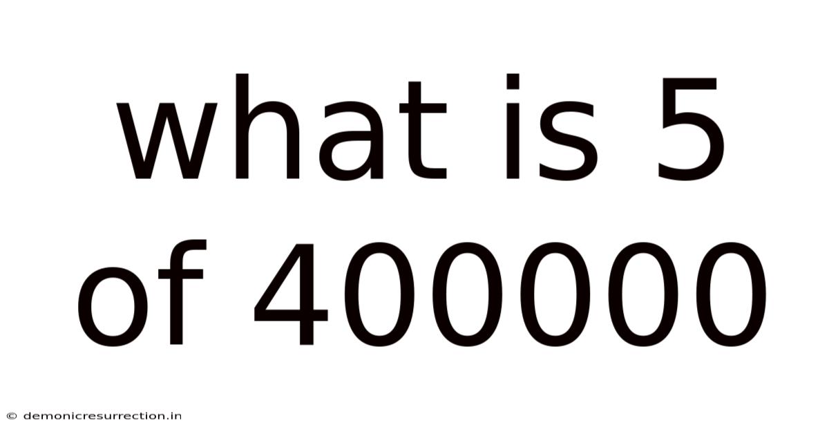 What Is 5 Of 400000