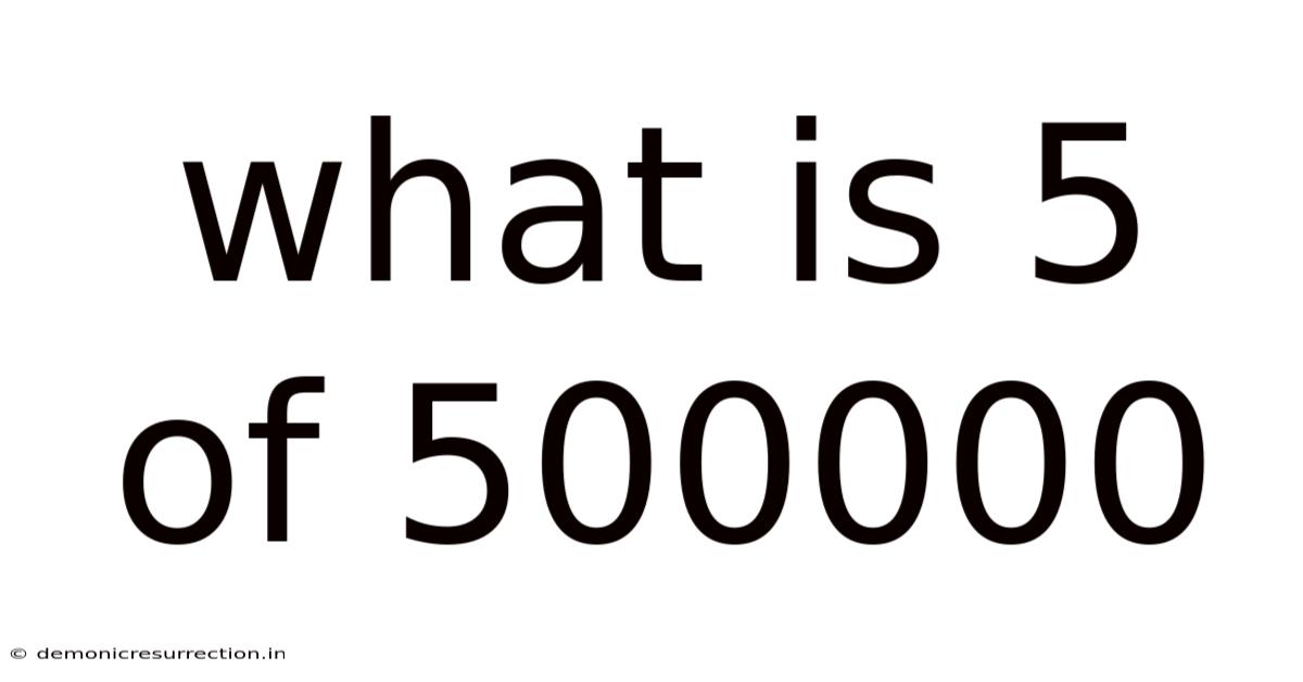 What Is 5 Of 500000