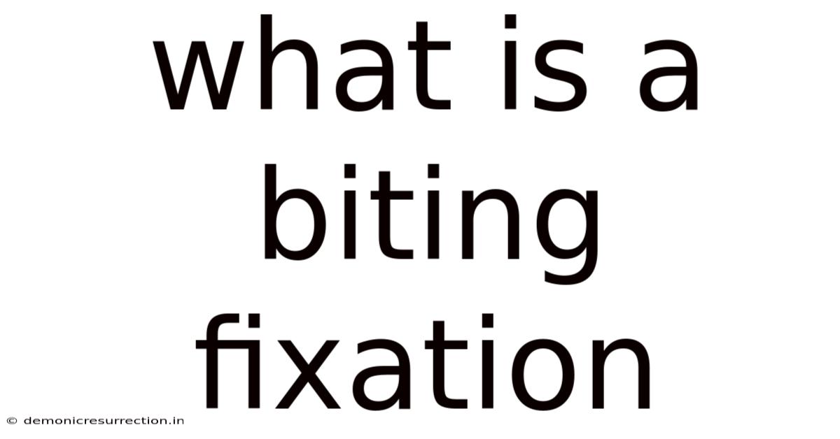 What Is A Biting Fixation