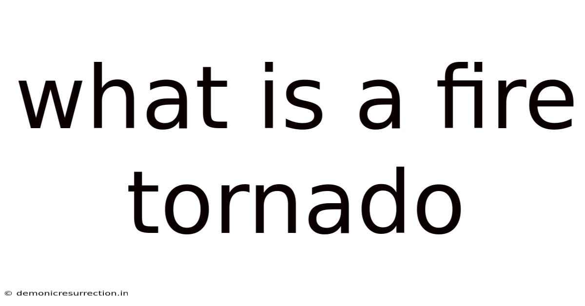 What Is A Fire Tornado