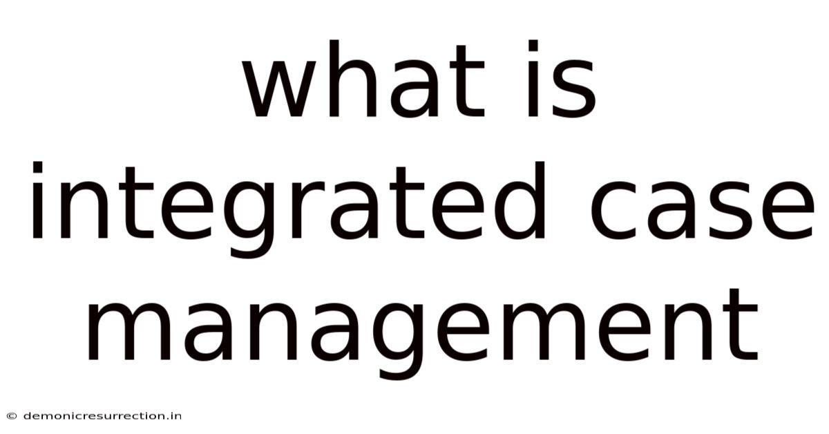 What Is Integrated Case Management