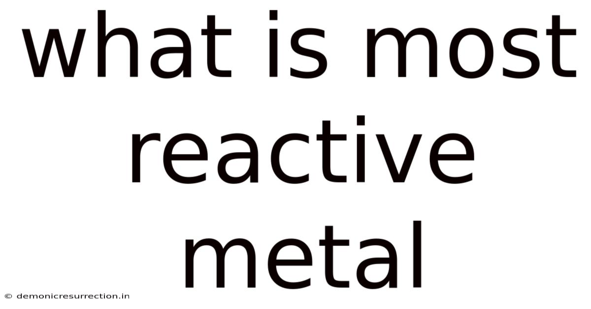 What Is Most Reactive Metal