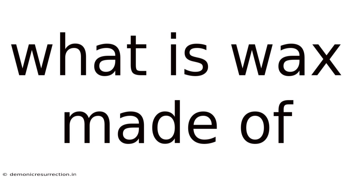 What Is Wax Made Of