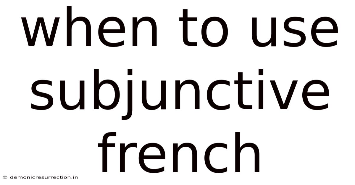 When To Use Subjunctive French