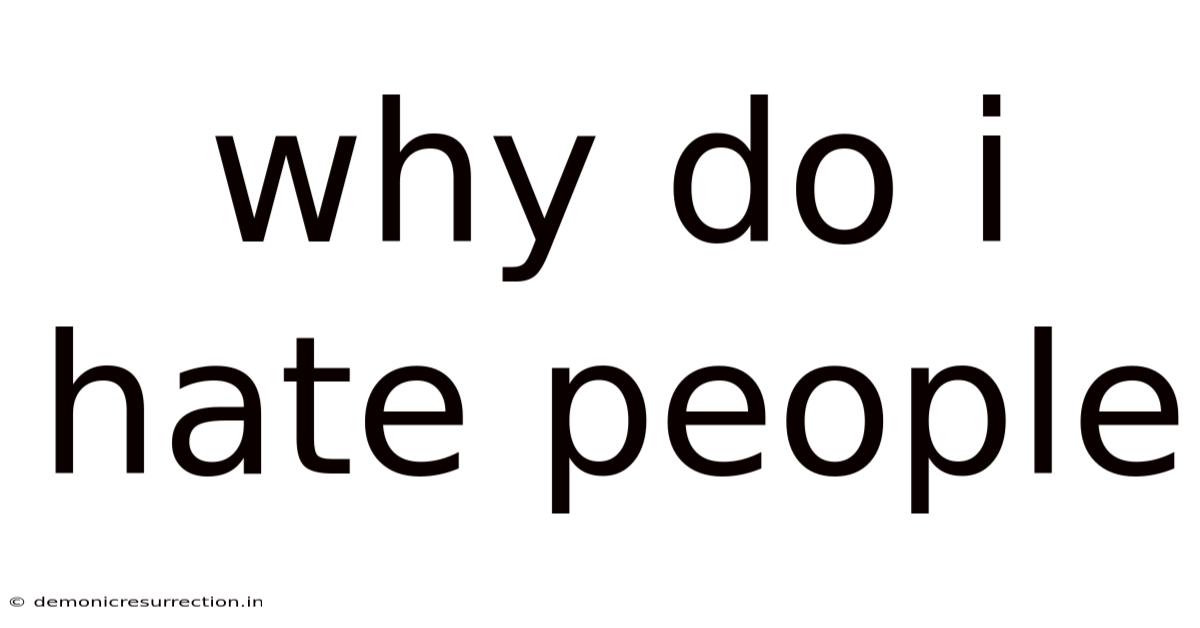 Why Do I Hate People